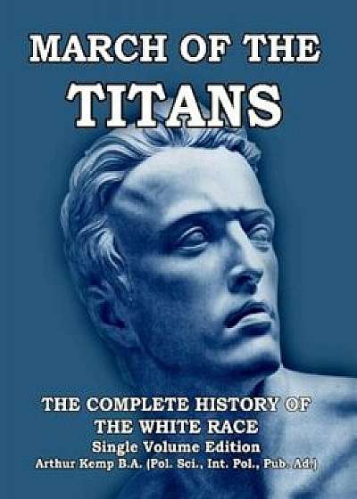 March of the Titans: The Complete History of the White Race, Paperback/Arthur Kemp