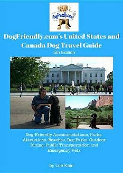 Dogfriendly.Com's United States and Canada Dog Travel Guide: Dog-Friendly Accommodations, Parks, Attractions, Beaches, Dog Parks, Outdoor Dining, Publ, Paperback/Len Kain