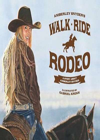 Walk Ride Rodeo: A Story about Amberley Snyder, Hardcover/Amberley Snyder
