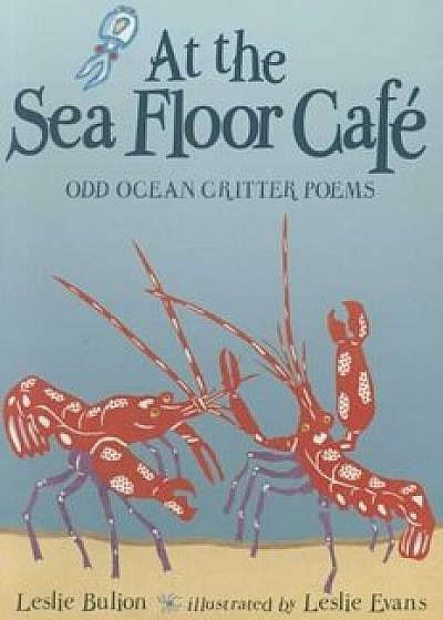 At the Sea Floor Cafe: Odd Ocean Critter Poems, Paperback/Leslie Bulion