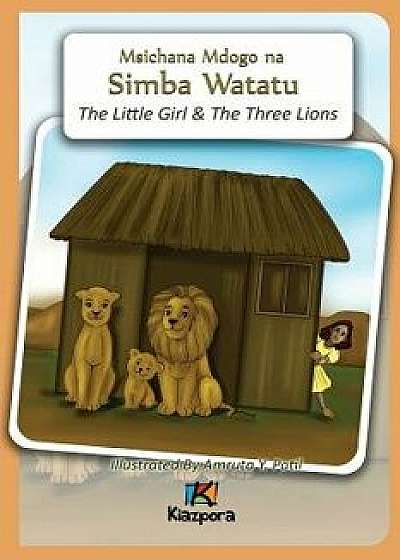 Msichana Mdogo Na Simba Watatu - The Little Girl and the Three Lions - Swahili Children's Book (Swahili), Paperback/Kiazpora
