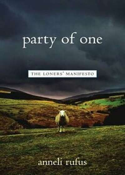 Party of One: The Loner's Manifesto, Paperback/Anneli Rufus