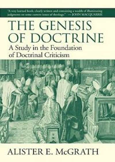 The Genesis of Doctrine: A Study in the Foundation of Doctrinal Criticism, Paperback/Alister E. McGrath