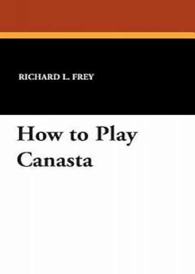 How to Play Canasta, Paperback/Richard L. Frey