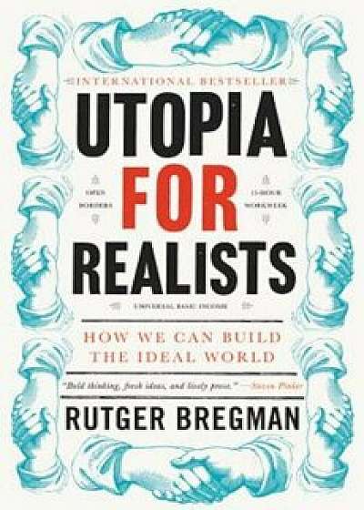 Utopia for Realists: How We Can Build the Ideal World, Hardcover/Rutger Bregman