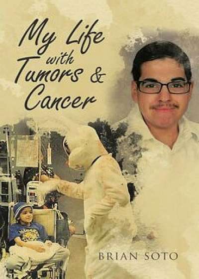 My Life with Tumors & Cancer, Paperback/Brian Soto