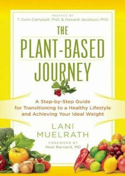 The Plant-Based Journey: A Step-By-Step Guide for Transitioning to a Healthy Lifestyle and Achieving Your Ideal Weight, Paperback/Lani Muelrath
