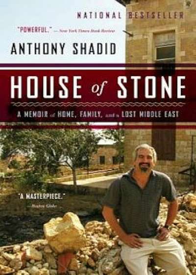 House of Stone: A Memoir of Home, Family, and a Lost Middle East, Paperback/Anthony Shadid