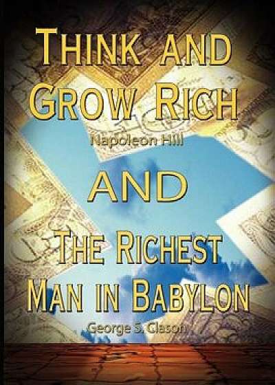 Think and Grow Rich by Napoleon Hill and the Richest Man in Babylon by George S. Clason, Paperback/Napoleon Hill