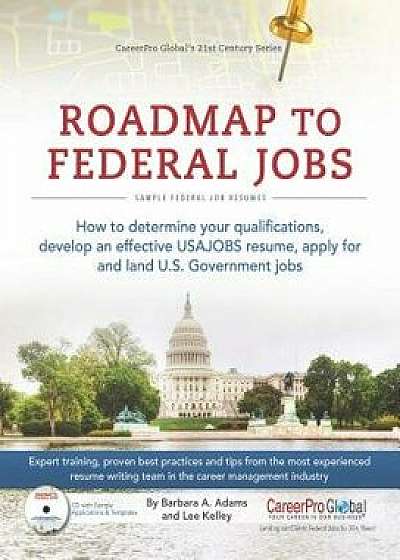 Roadmap to Federal Jobs: How to Determine Your Qualifications, Develop an Effective USAJOBS Resume, Apply for and Land U.S. Government Jobs, Paperback/Barbara A. Adams