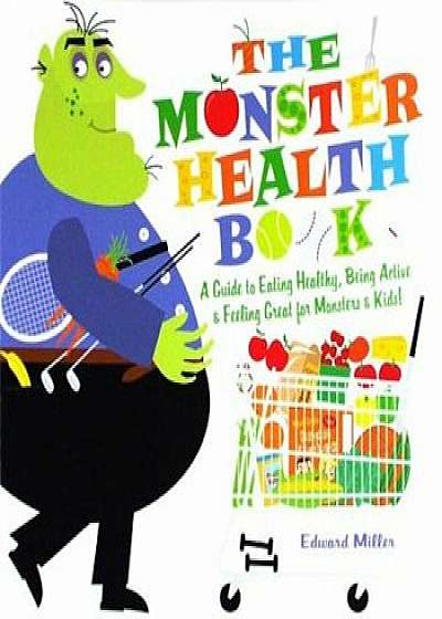The Monster Health Book: A Guide to Eating Healthy, Being Active & Feeling Great for Monsters & Kids!, Paperback/Edward Miller