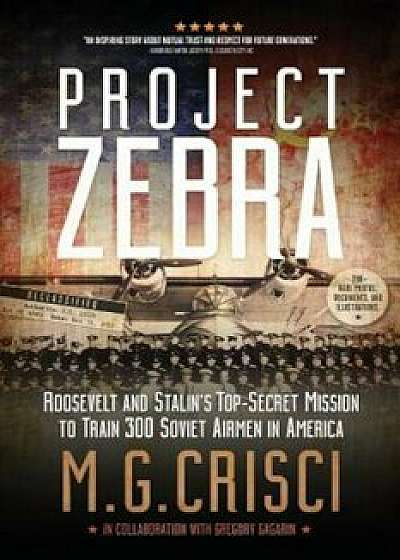 Project Zebra: Roosevelt and Stalin's Top-Secret Mission to Train 300 Soviet Airmen in America, Paperback/M. G. Crisci
