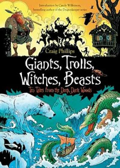 Giants, Trolls, Witches, Beasts: Ten Tales from the Deep, Dark Woods, Paperback/Craig Phillips
