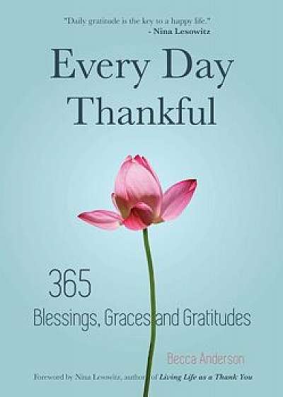 Every Day Thankful: 365 Blessings, Graces and Gratitudes, Paperback/Becca Anderson