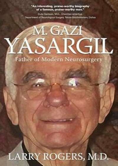 Yasargil: Father of Modern Neurosurgery, Paperback/M. D. Larry Rogers