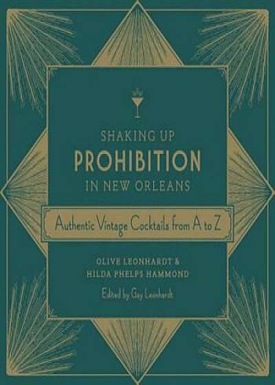 Shaking Up Prohibition in New Orleans: Authentic Vintage Cocktails from A to Z, Hardcover/Olive Leonhardt