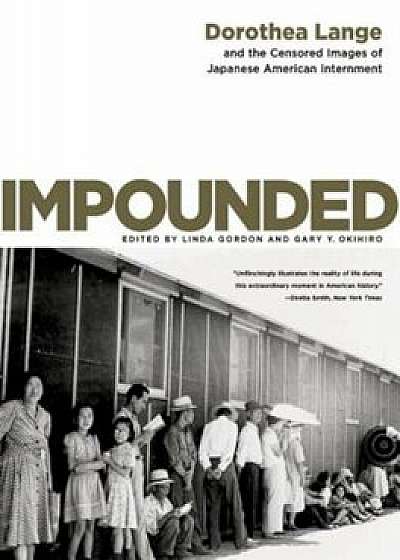Impounded: Dorothea Lange and the Censored Images of Japanese American Internment, Paperback/Linda Gordon