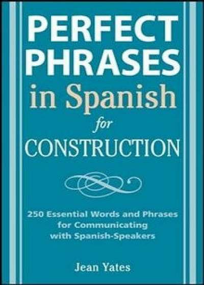 Perfect Phrases in Spanish for Construction: 500 + Essential Words and Phrases for Communicating with Spanish-Speakers, Paperback/Jean Yates