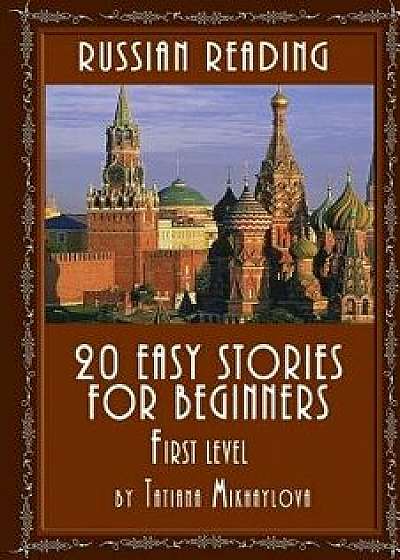 Russian Reading: 20 Easy Stories for Beginners, First Level (Russian), Paperback/Tatiana Mikhaylova
