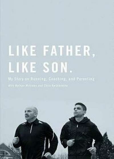 Coperta cărții Like Father, Like Son: My Story on Running, Coaching and Parenting, Paperback/Matt Centrowitz de Matt Centrowitz