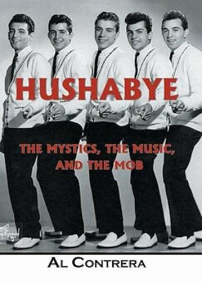 Hushabye: The Mystics, the Music, and the Mob, Hardcover/Al Contrera