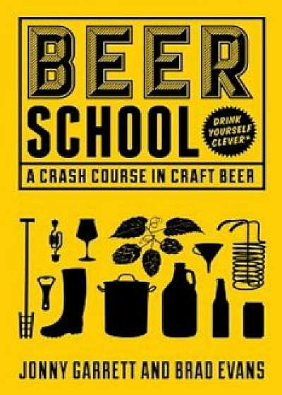 Beer School: A Crash Course in Craft Beer, Paperback/Jonny Garrett