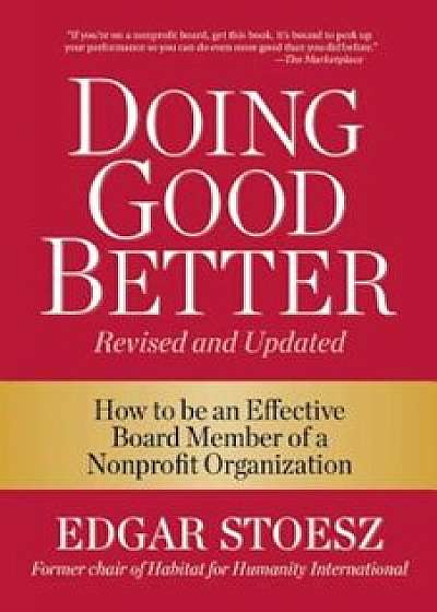 Doing Good Better: How to Be an Effective Board Member of a Nonprofit Organization, Paperback/Edgar Stoesz