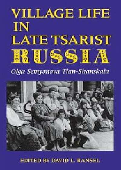 Village Life in Late Tsarist Russia, Paperback/Olga Semyonova Tian-Shanskaia