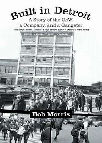 Built in Detroit: A Story of the UAW, a Company, and a Gangster, Paperback/Bob Morris