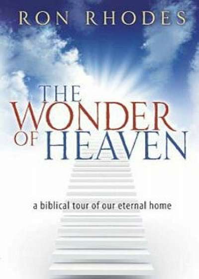 The Wonder of Heaven: A Biblical Tour of Our Eternal Home, Paperback/Ron Rhodes