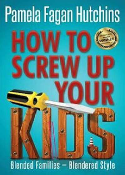 How to Screw Up Your Kids, Paperback/Pamela Fagan Hutchins
