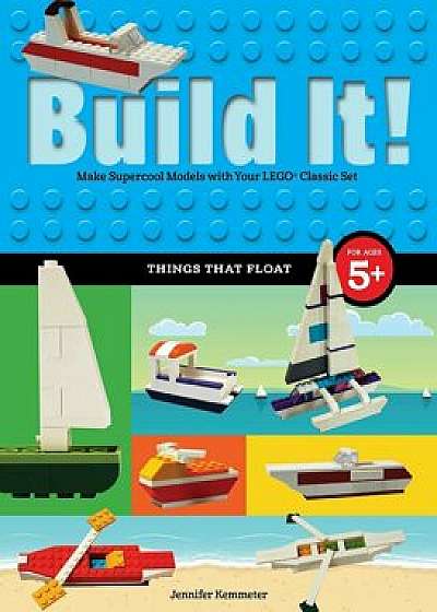 Build It! Things That Float: Make Supercool Models with Your Favorite Lego(r) Parts, Hardcover/Jennifer Kemmeter