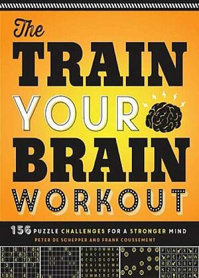 The Train Your Brain Workout: 156 Puzzle Challenges for a Stronger Mind, Paperback/Peter De Schepper