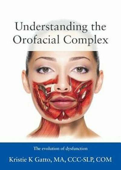 Understanding the Orofacial Complex: The Evolution of Dysfunction, Paperback/Kristie Gatto Ma CCC-Slp Com
