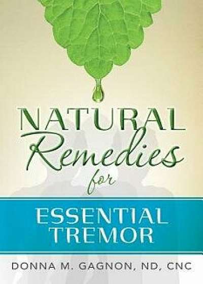 Natural Remedies for Essential Tremor, Paperback/Cnc Donna M. Gagnon Nd