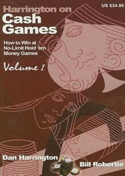 Harrington on Cash Games, Volume I: How to Play No-Limit Hold 'em Cash Games, Paperback/Dan Harrington