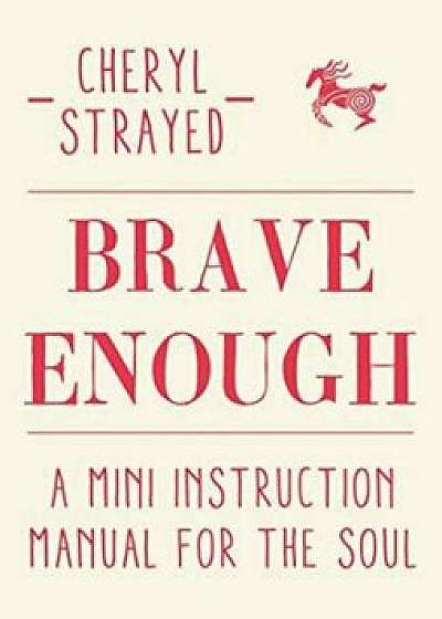 Brave Enough: A Mini Instruction Manual for the Soul/Cheryl Strayed