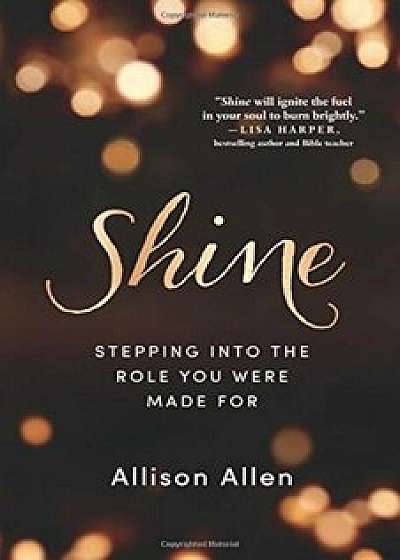 Shine: Stepping Into the Role You Were Made for, Paperback/Allison Allen