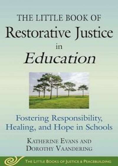 The Little Book of Restorative Justice in Education: Fostering Responsibility, Healing, and Hope in Schools, Paperback/Katherine Evans