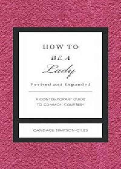 How to Be a Lady Revised and Updated: A Contemporary Guide to Common Courtesy, Hardcover/Candace Simpson-Giles