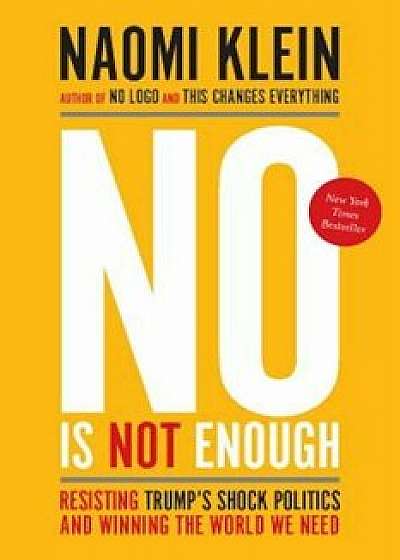 No Is Not Enough: Resisting Trump's Shock Politics and Winning the World We Need, Paperback/Naomi Klein
