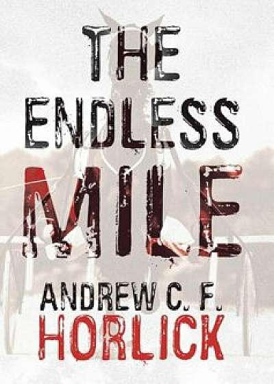 The Endless Mile, Hardcover/Andrew C. F. Horlick