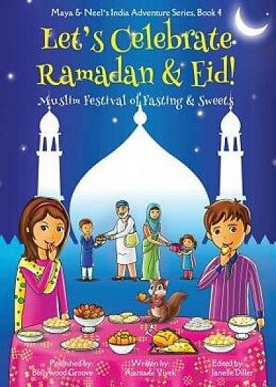 Let's Celebrate Ramadan & Eid! (Muslim Festival of Fasting & Sweets) (Maya & Neel's India Adventure Series, Book 4), Hardcover/Ajanta Chakraborty