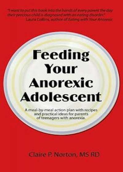 Feeding Your Anorexic Adolescent, Paperback/Claire P. Norton