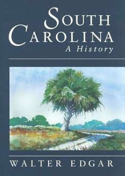 South Carolina a History, Hardcover/Walter B. Edgar