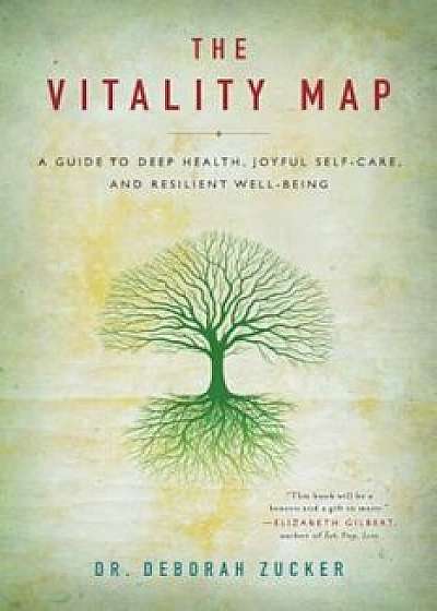 The Vitality Map: A Guide to Deep Health, Joyful Self-Care, and Resilient Well-Being, Paperback/Deborah Zucker