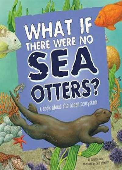 What If There Were No Sea Otters': A Book about the Ocean Ecosystem, Paperback/Suzanne Slade