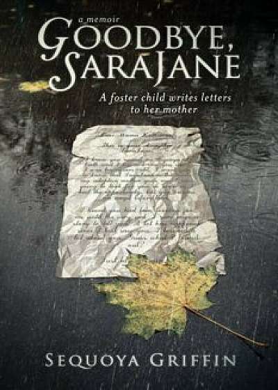 Goodbye, Sarajane: A Foster Child Writes Letters to Her Mother, Paperback/Sequoya Griffin