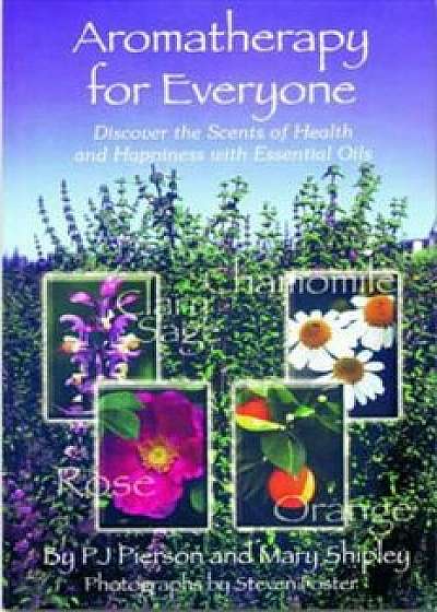 Aromatherapy for Everyone: Discover the Secrets of Health and Happiness with Essential Oils, Paperback/P. J. Pierson