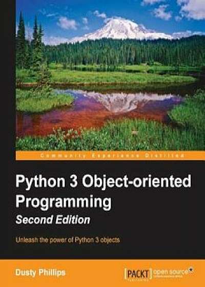 Python 3 Object-Oriented Programming - Second Edition, Paperback/Dusty Phillips